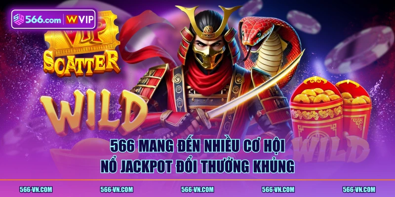 566 mang đến nhiều cơ hội nổ Jackpot đổi thưởng khủng