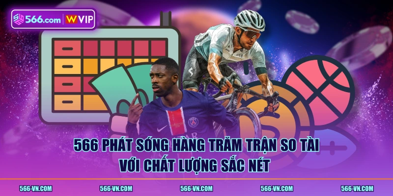 566 phát sóng hàng trăm trận so tài với chất lượng sắc nét