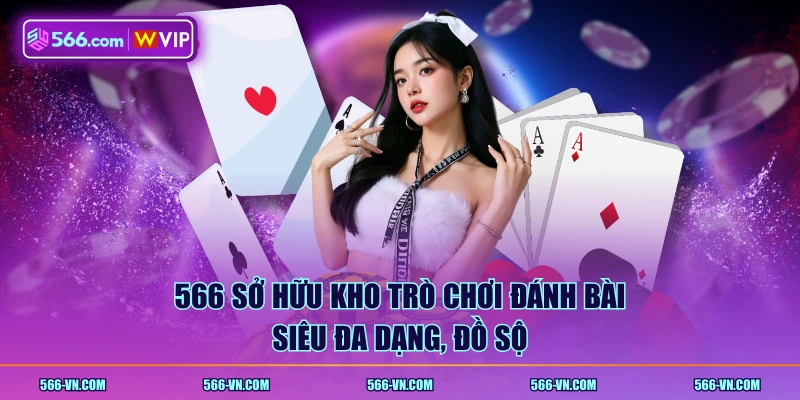 566 sở hữu kho trò chơi đánh bài siêu đa dạng, đồ sộ