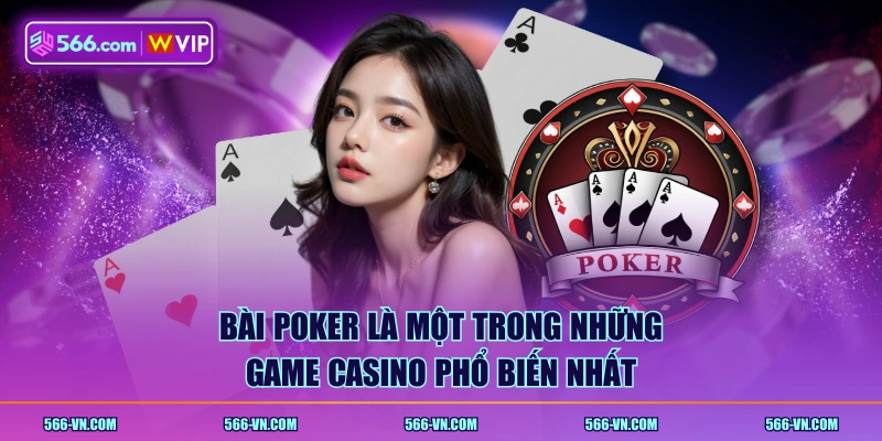 Bài Poker là một trong những game Casino phổ biến nhất