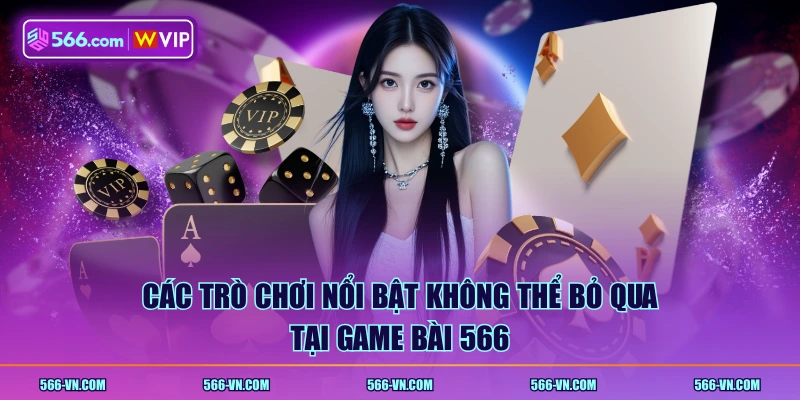 Các trò chơi nổi bật không thể bỏ qua tại Game Bài 566