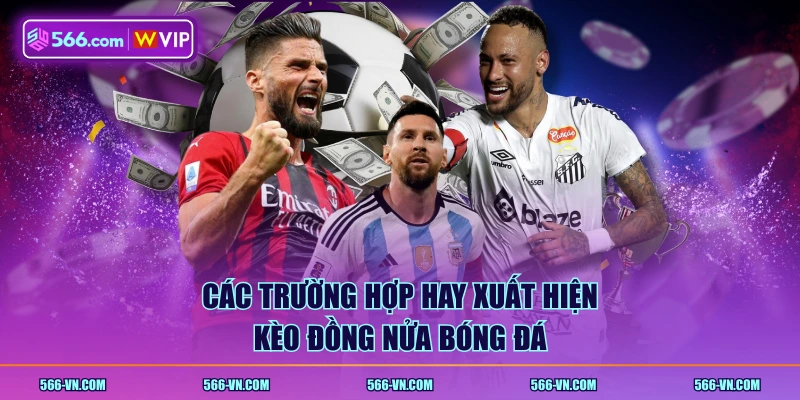 Các trường hợp hay xuất hiện kèo đồng nửa bóng đá