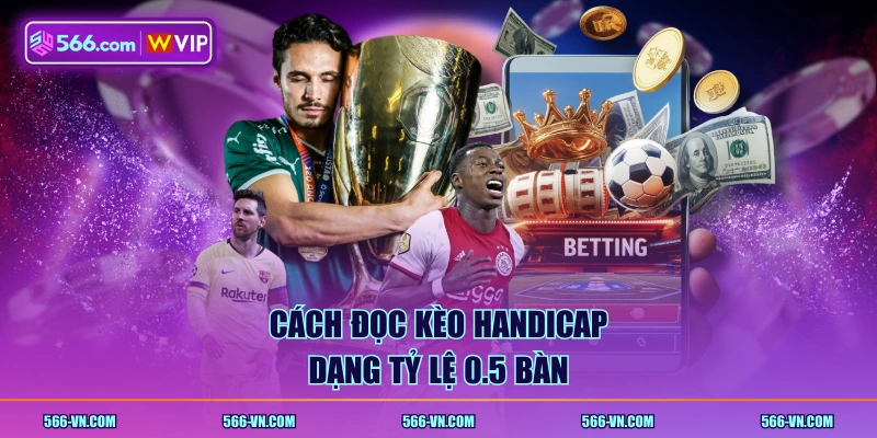 Cách đọc kèo Handicap dạng tỷ lệ 0.5 bàn