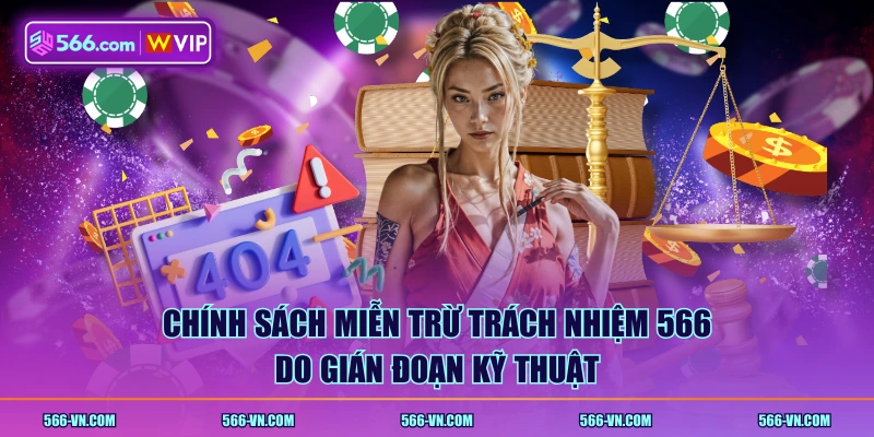 Chính sách miễn trừ trách nhiệm 566 do gián đoạn kỹ thuật