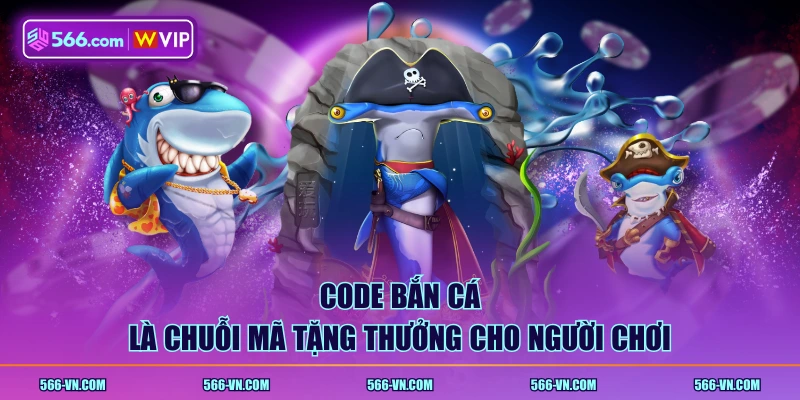 Code bắn cá là chuỗi mã tặng thưởng cho người chơi