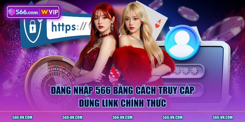 Đăng nhập 566 bằng cách truy cập đúng link chính thức