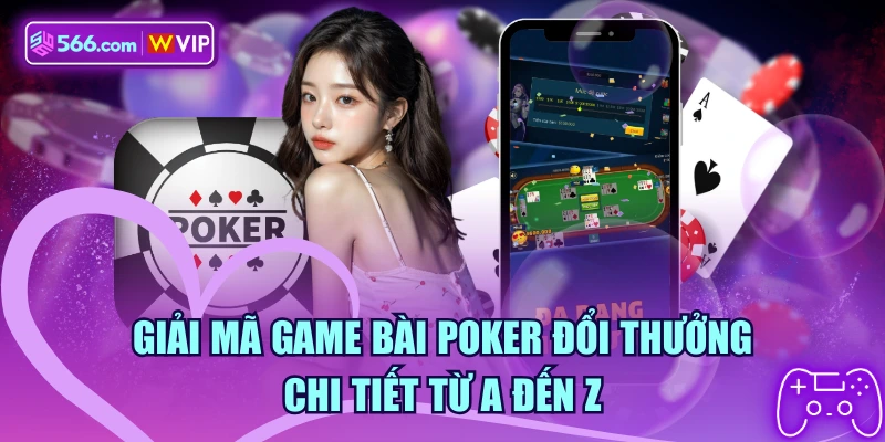 Giải Mã Game Bài Poker Đổi Thưởng Chi Tiết Từ A Đến Z