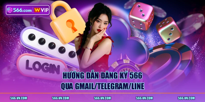 Hướng dẫn đăng ký 566 qua Gmail/Telegram/Line