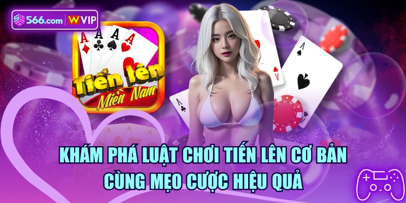 Khám Phá Luật Chơi Tiến Lên Cơ Bản Cùng Mẹo Cược Hiệu Quả