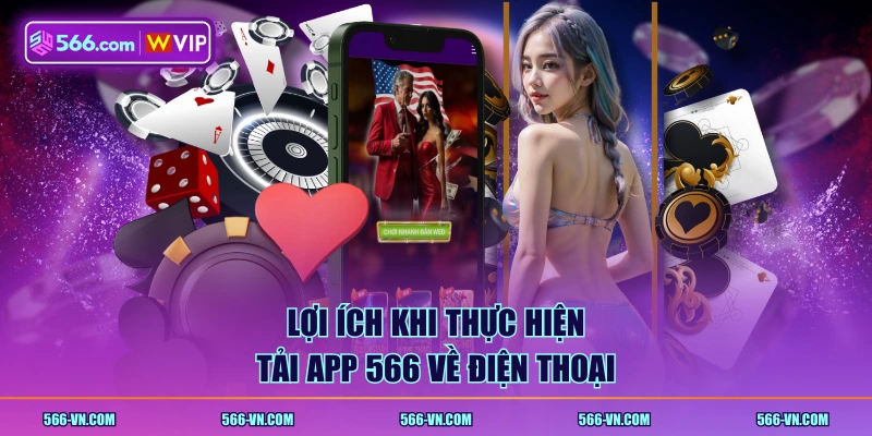 Lợi ích khi thực hiện tải app 566 về điện thoại