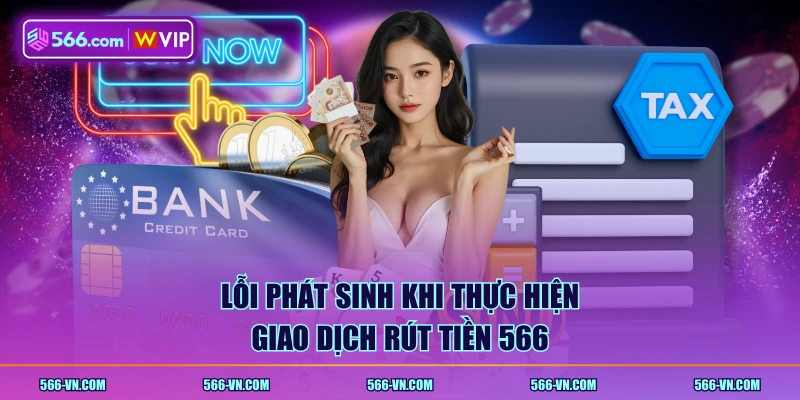 Lỗi phát sinh khi thực hiện giao dịch rút tiền 566