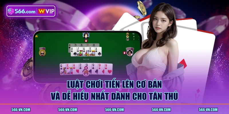 Luật chơi Tiến Lên cơ bản và dễ hiểu nhất dành cho tân thủ