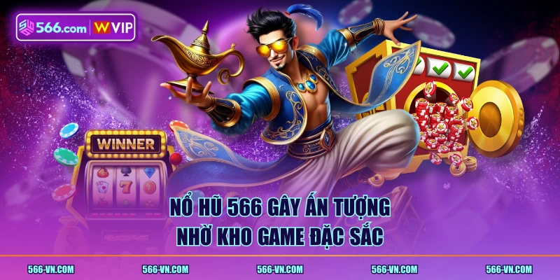 Nổ Hũ 566 gây ấn tượng nhờ kho game đặc sắc