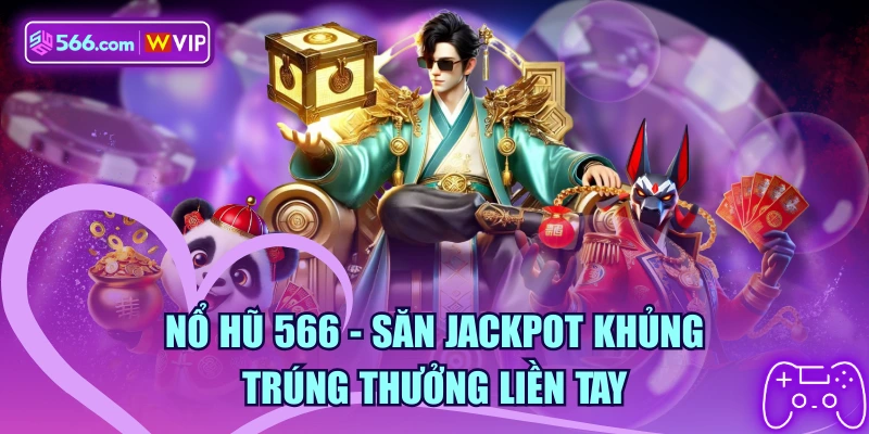 Nổ Hũ 566 - Săn Jackpot Khủng, Trúng Thưởng Liền Tay