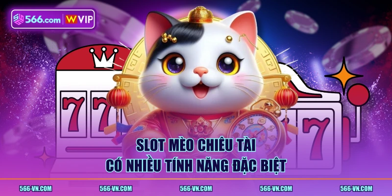 Slot Mèo Chiêu Tài có nhiều tính năng đặc biệt