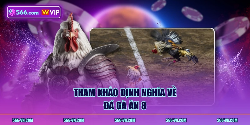 Tham khảo định nghĩa về đá gà ăn 8