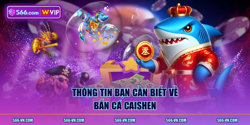 Thông tin bạn cần biết về Bắn Cá Caishen